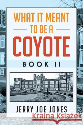 What It Meant to be a Coyote Book II Jones, Jerry Joe 9781479771783 Xlibris Corporation