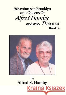 Adventures in Brooklyn and Queens of Alfred Hambie and Wife, Theresa Book 4 Alfred S. Hamby 9781479772810