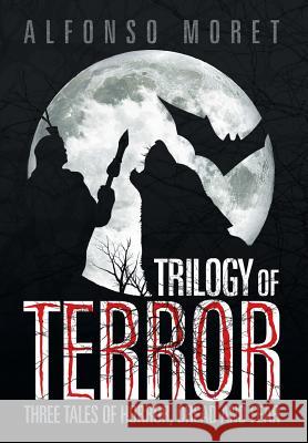 Trilogy of Terror: Three Tales of Horror, Dread and Fear Moret, Alfonso 9781479773145 Xlibris Corporation