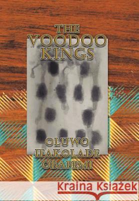 The Voodoo Kings Oluwo Ifakolade Obafemi 9781479773558 Xlibris Corporation