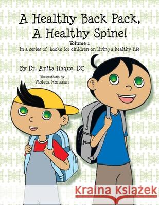 A Healthy Back Pack, A Healthy Spine!: A series of children's books on living a healthy life Anita DC Haque 9781479774487