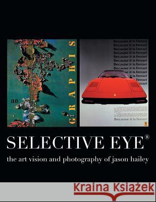 Selective Eye (R): The Artvision and Photography of Jason Hailey Hailey, Jason 9781479774722 Xlibris Corporation