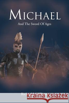 Michael: And the Sword of Ages Williams, Richard J. 9781479774876 Xlibris Corporation