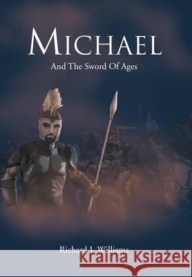 Michael: And the Sword of Ages Williams, Richard J. 9781479774883 Xlibris Corporation