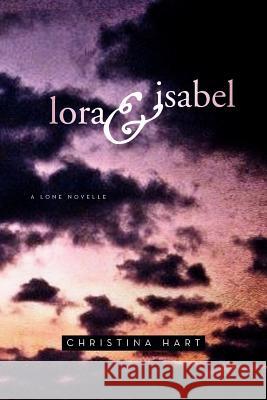 Lora & Isabel: A Lone Novelle Hart, Christina 9781479775583 Xlibris Corporation
