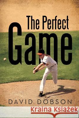 The Perfect Game David Dobson 9781479776023 Xlibris Corporation