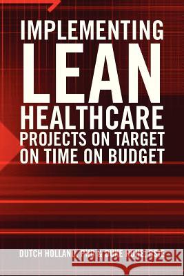 Implementing Lean Healthcare Projects on Target on Time on Budget Phd Dutc Bsie Duk 9781479776986 Xlibris Corporation