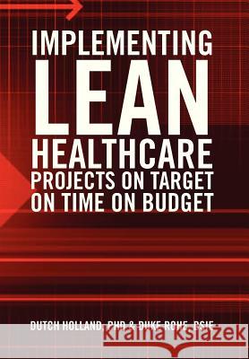 Implementing Lean Healthcare Projects on Target on Time on Budget Phd Dutc Bsie Duk 9781479776993 Xlibris Corporation