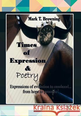 Times of Expression & Poetry: Expressions of evolution to manhood.from hope to promise! Browning, Mark T. 9781479777129