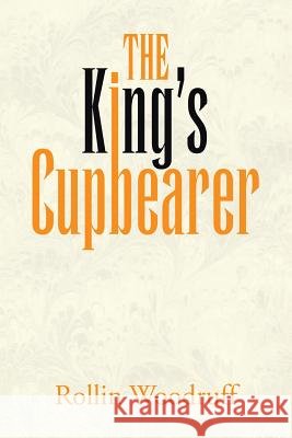 The King's Cupbearer Rollin Woodruff 9781479777792