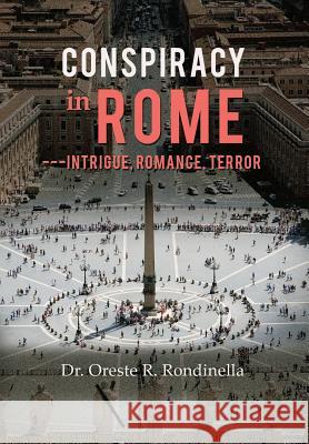 Conspiracy in Rome---Intrigue, Romance, Terror Dr Oreste R. Rondinella 9781479778508 Xlibris Corporation