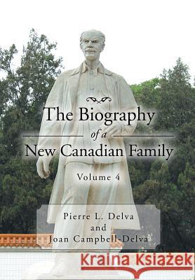 The Biography of a New Canadian Family Volume 4: Volume 4 Delva, Pierre L. 9781479778737