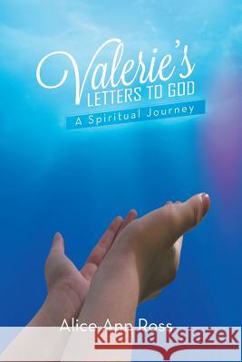 Valerie's Letters to God: A Spiritual Journey Ross, Alice Ann 9781479778751