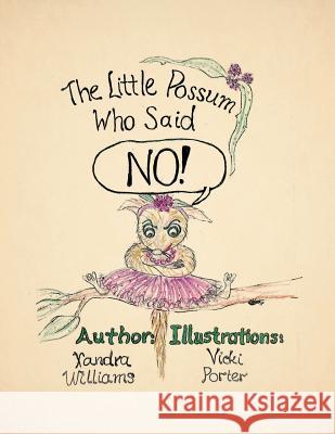 The Little Possum Who Said No! Xandra Williams 9781479779048 Xlibris Corporation