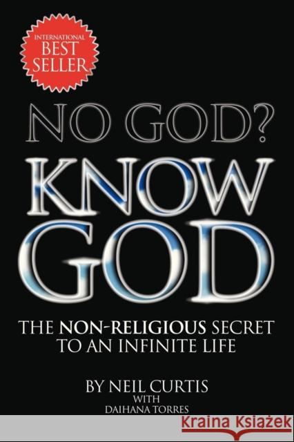 No God? Know God: The Non-Religious Secret to an Infinite Life Curtis, Neil 9781479779604 Xlibris Corporation