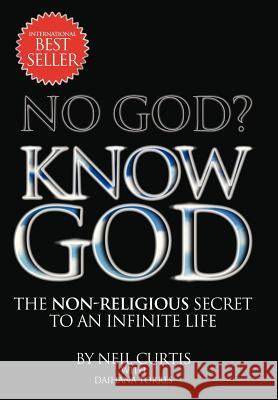 No God? Know God: The Non-Religious Secret to an Infinite Life Curtis, Neil 9781479779611