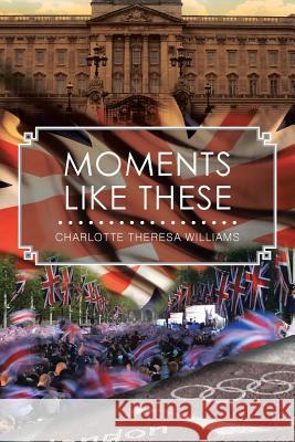 Moments Like These Charlotte Theresa Williams 9781479779987 Xlibris Corporation