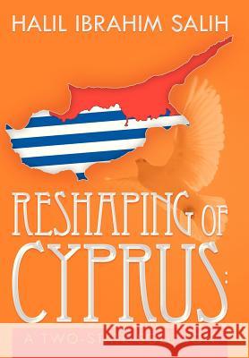 Reshaping of Cyprus: A Two-State Solution: A Two-State Solution Salih, Halil Ibrahim 9781479780136 Xlibris Corporation