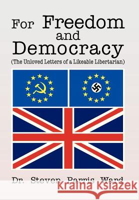 For Freedom and Democracy: (The Unloved Letters of a Likeable Libertarian) Ward, Steven Parris 9781479780587