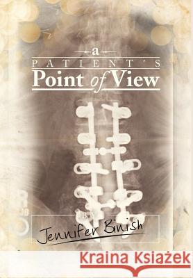 A Patient's Point of View Jennifer Binish 9781479780693 Xlibris Corporation
