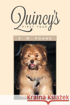 Quincy's First Year E. M. RoAne 9781479780754 Xlibris Corporation