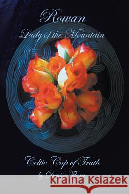 Rowan: Lady of the Mountain / Celtic Cup of Truth Flora, Denise 9781479780785 Xlibris Corporation