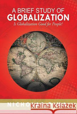 A Brief Study of Globalization: Is Globalization Good for People? Dima, Nicholas 9781479780952