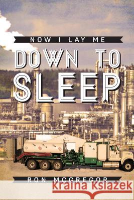 Now I Lay Me Down to Sleep Ron McGregor 9781479780976 Xlibris Corporation