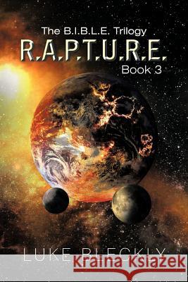 R.A.P.T.U.R.E.: The B.I.B.L.E. Trilogy: Book 3 Bleckly, Luke 9781479781911 Xlibris Corporation