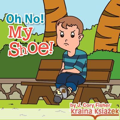 Oh No! My Shoe! James C. Fisher 9781479782109 Xlibris Corporation