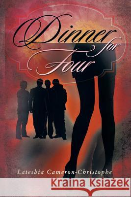 Dinner for Four Lateshia Cameron-Christophe 9781479782260 Xlibris Corporation