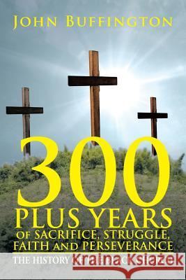 300 PLUS YEARS of SACRIFICE, STRUGGLE, FAITH and PERSEVERANCE: The History of the Black Church Buffington, John 9781479782802