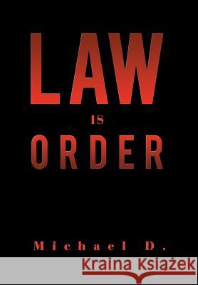 Law Is Order: The Law Is Order D, Michael 9781479783120 Xlibris Corporation