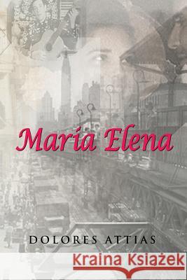 Maria Elena Dolores Attias 9781479783878 Xlibris Corporation