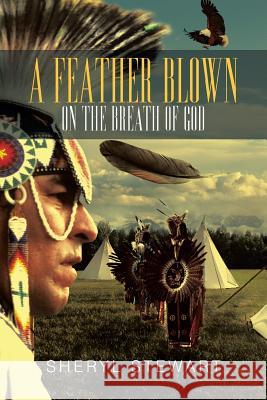 A Feather Blown On The Breath Of God Sheryl Stewart 9781479784769