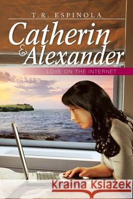 Catherin & Alexander Love on the Internet: Love on the Internet Espinola, T. R. 9781479784875