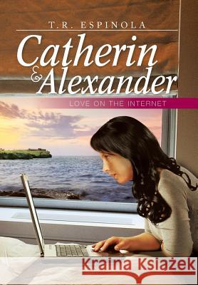 Catherin & Alexander Love on the Internet: Love on the Internet Espinola, T. R. 9781479784882