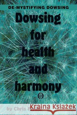 Dowsing for Health & Harmony: De-mystifying Dowsing Pisani, Chris 9781479785025 Xlibris Corporation
