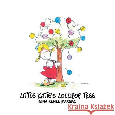 Little Katie's Lollipop Tree Gina Renee Marzan 9781479787616 Xlibris Corporation