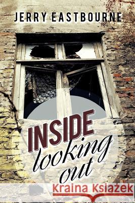 Inside Looking Out Jerry Eastbourne 9781479787715 Xlibris Corporation
