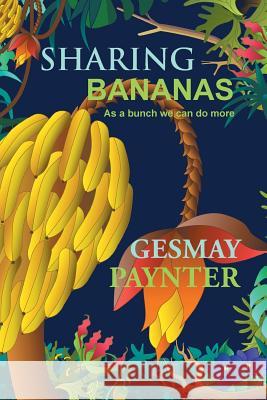 Sharing Bananas: As a Bunch We Can Do More Paynter, Gesmay 9781479788347 Xlibris Corporation