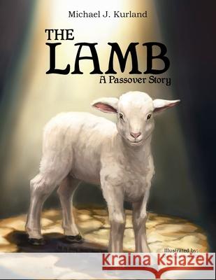 The Lamb: A Passover Strory Michael J Kurland, Joel Ray Pellerin 9781479788491 Xlibris Us