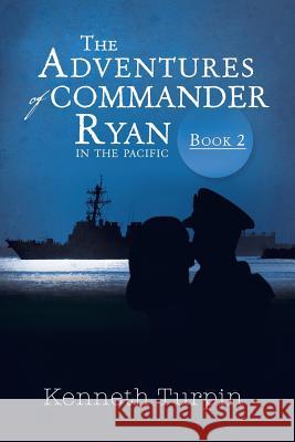 The Adventures of Commander Ryan: Book 2 in the Pacific Turpin, Kenneth 9781479789139 Xlibris Corporation