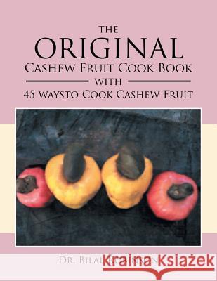 The Original Cashew Fruit Cook Book: With 45 Ways to Cook Cashew Fruit Dr Bilal Robinson 9781479789399 Xlibris Corporation