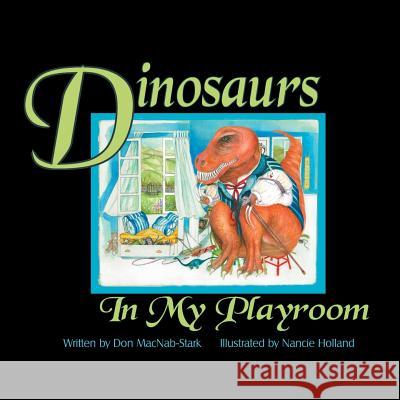 Dinosaurs In My Playroom Macnab-Stark, Don 9781479789504 Xlibris Corporation