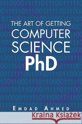 The Art of Getting Computer Science PhD Emdad Ahmed 9781479789641