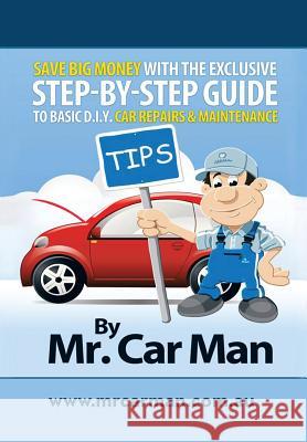 Save Big Money with the Exclusive Step-By-Step Guide to Basic D.I.Y. Car Repairs & Maintenance MR Car Man Paul Rutley 9781479789719