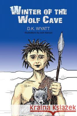 Winter of the Wolf Cave D. K. Wyatt 9781479790173 Xlibris Corporation