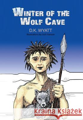 Winter of the Wolf Cave D. K. Wyatt 9781479790180 Xlibris Corporation