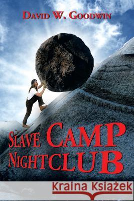 Slave Camp Nightclub David W. Goodwin 9781479790258 Xlibris Corporation